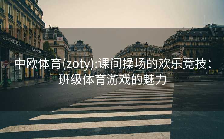 中欧体育(zoty):课间操场的欢乐竞技：班级体育游戏的魅力