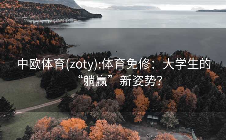 中欧体育(zoty):体育免修：大学生的“躺赢”新姿势？