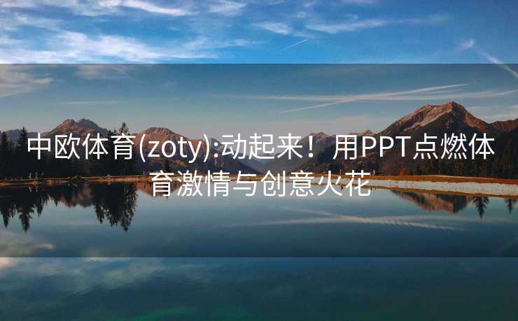 中欧体育(zoty):动起来！用PPT点燃体育激情与创意火花